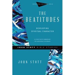 The Beatitudes: Developing Spiritual Character -- John Stott